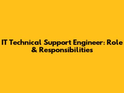 IT Technical Support Engineer: Role & Responsibilities