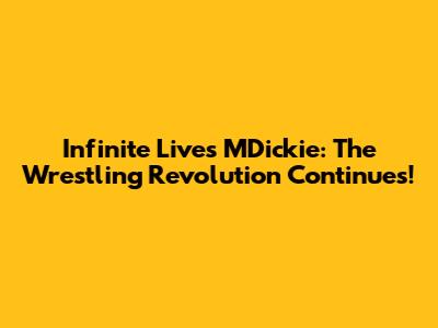 Infinite Lives MDickie: The Wrestling Revolution Continues!