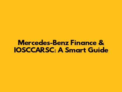 Mercedes-Benz Finance & IOSCCARSC: A Smart Guide