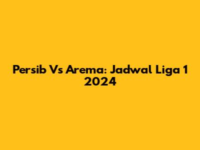 Persib Vs Arema: Jadwal Liga 1 2024