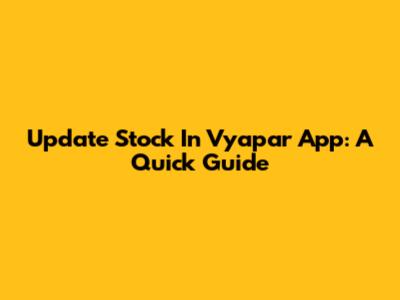 Update Stock In Vyapar App: A Quick Guide